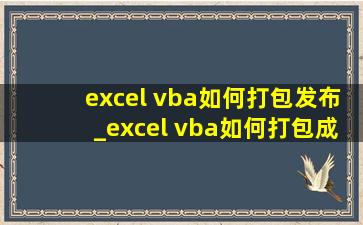 excel vba如何打包发布_excel vba如何打包成exe